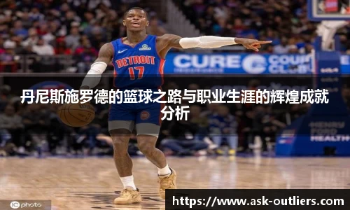 丹尼斯施罗德的篮球之路与职业生涯的辉煌成就分析