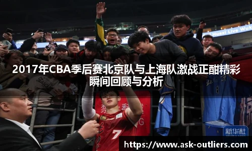 2017年CBA季后赛北京队与上海队激战正酣精彩瞬间回顾与分析